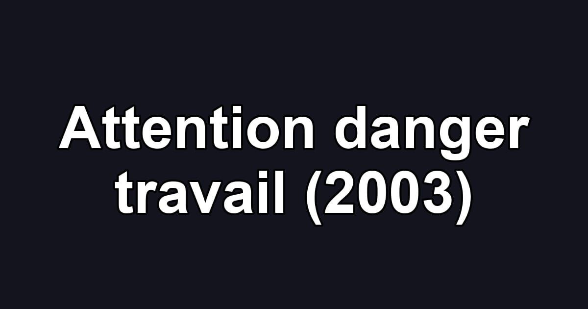Attention danger travail (2003)