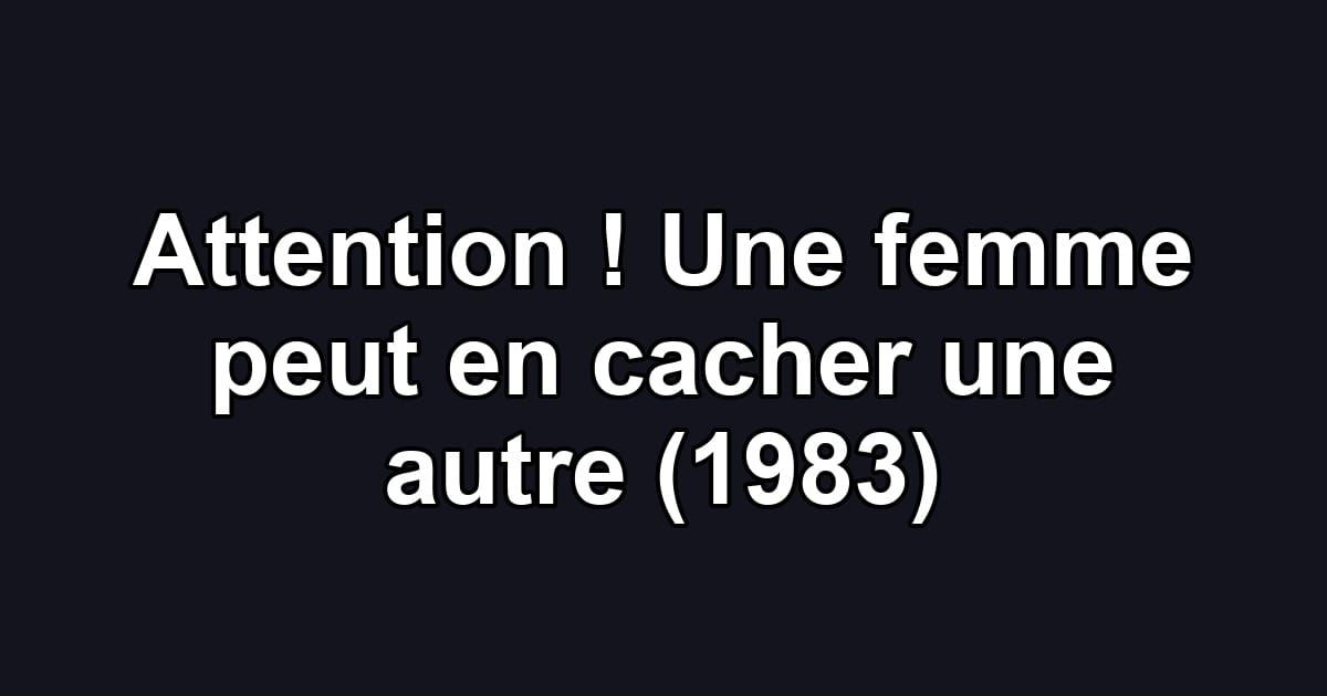 Attention ! Une femme peut en cacher une autre (1983)