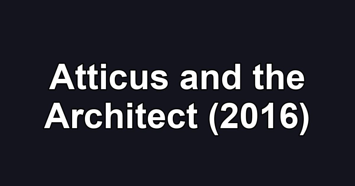 Atticus and the Architect (2016)