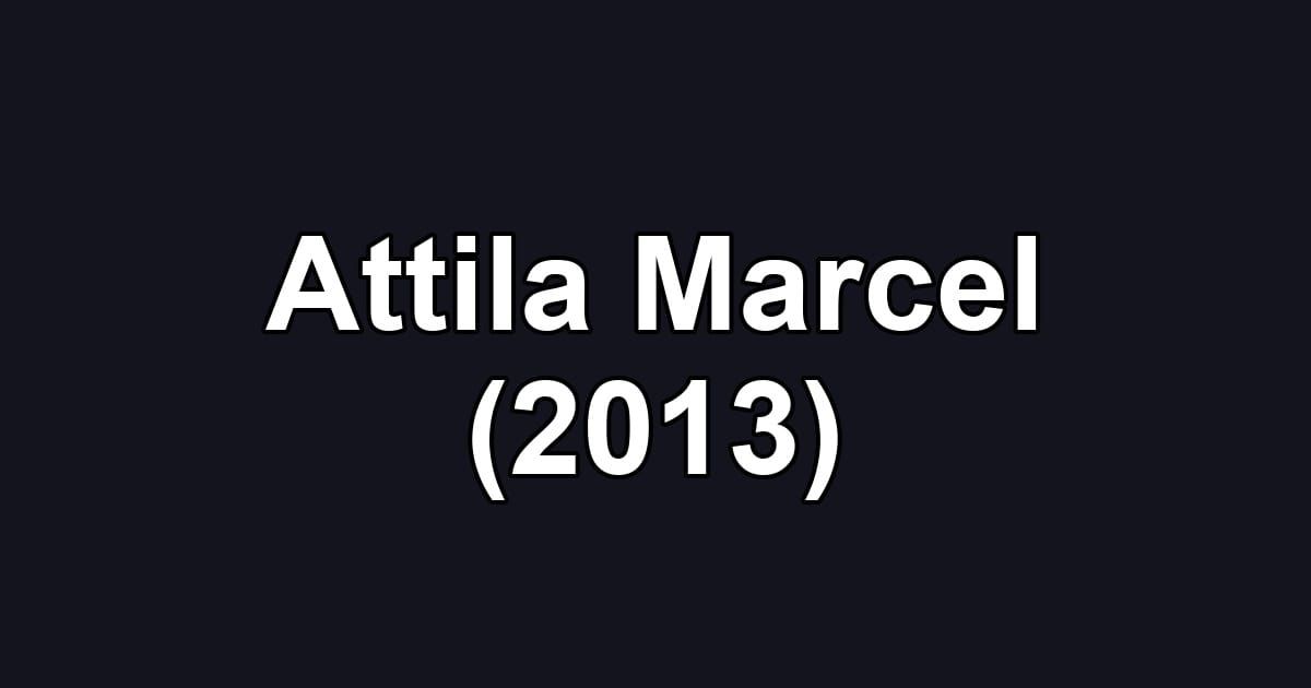 Attila Marcel (2013)