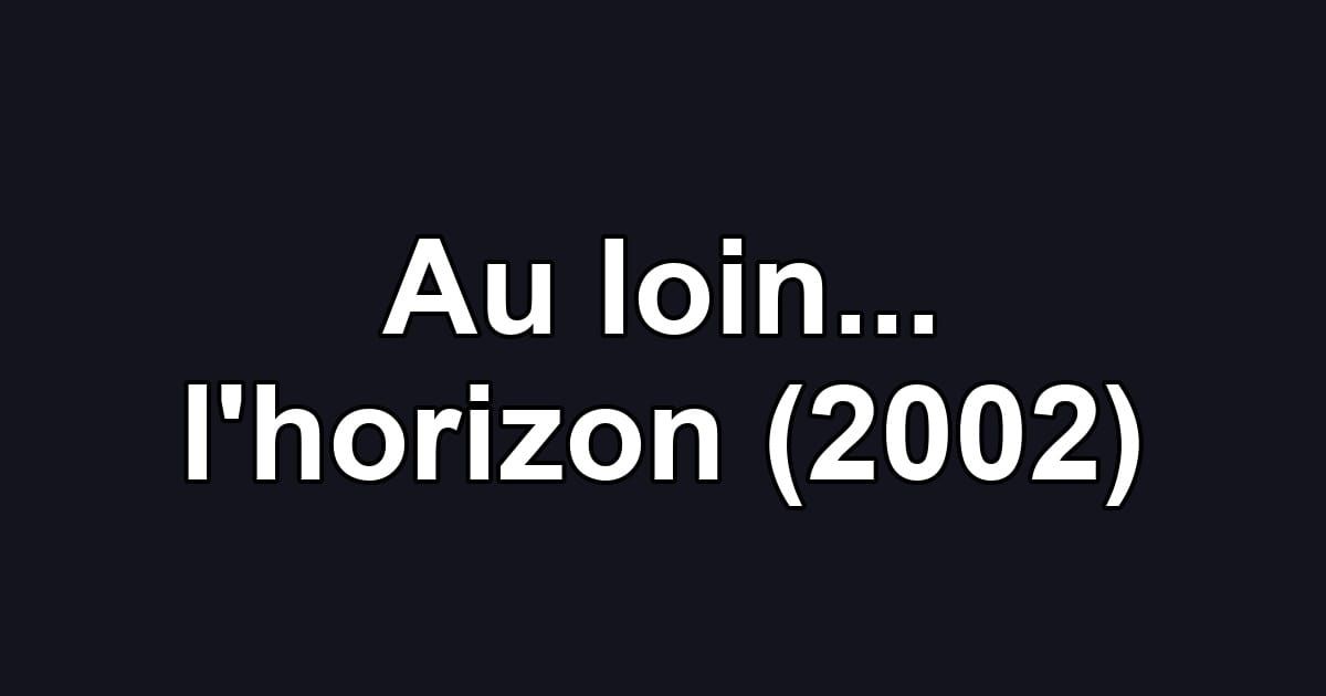 Au loin... l'horizon (2002)