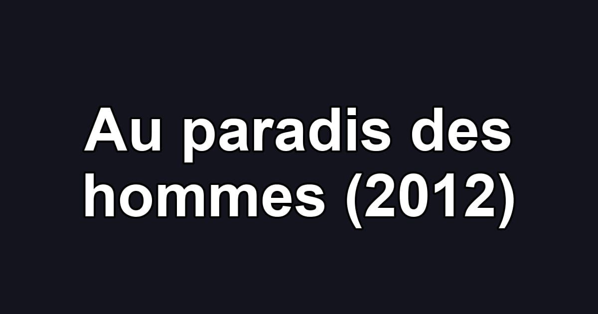 Au paradis des hommes (2012)