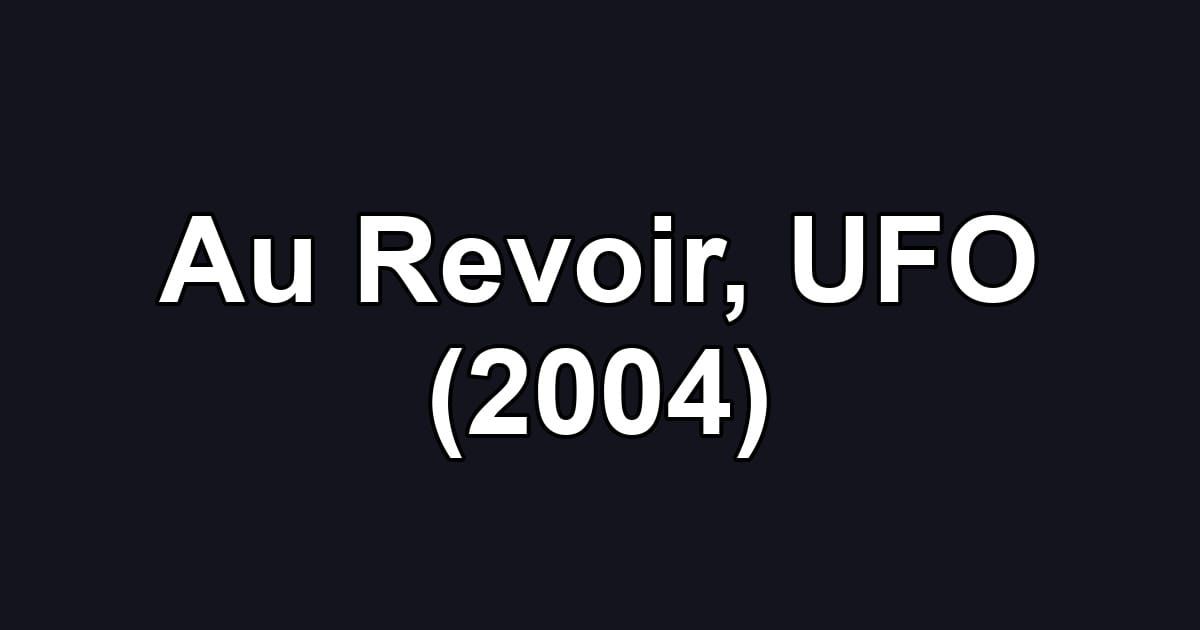 Au Revoir, UFO (2004)