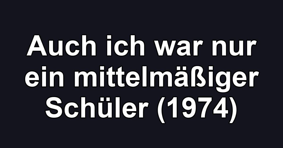 Auch ich war nur ein mittelmäßiger Schüler (1974)