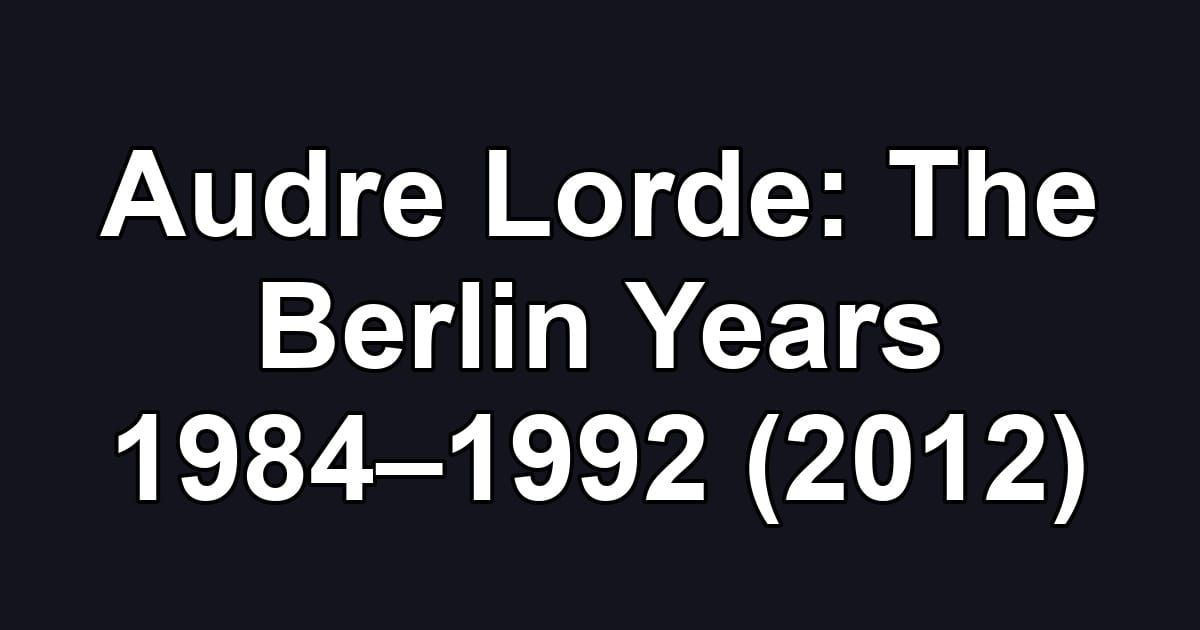 Audre Lorde: The Berlin Years 1984–1992 (2012)