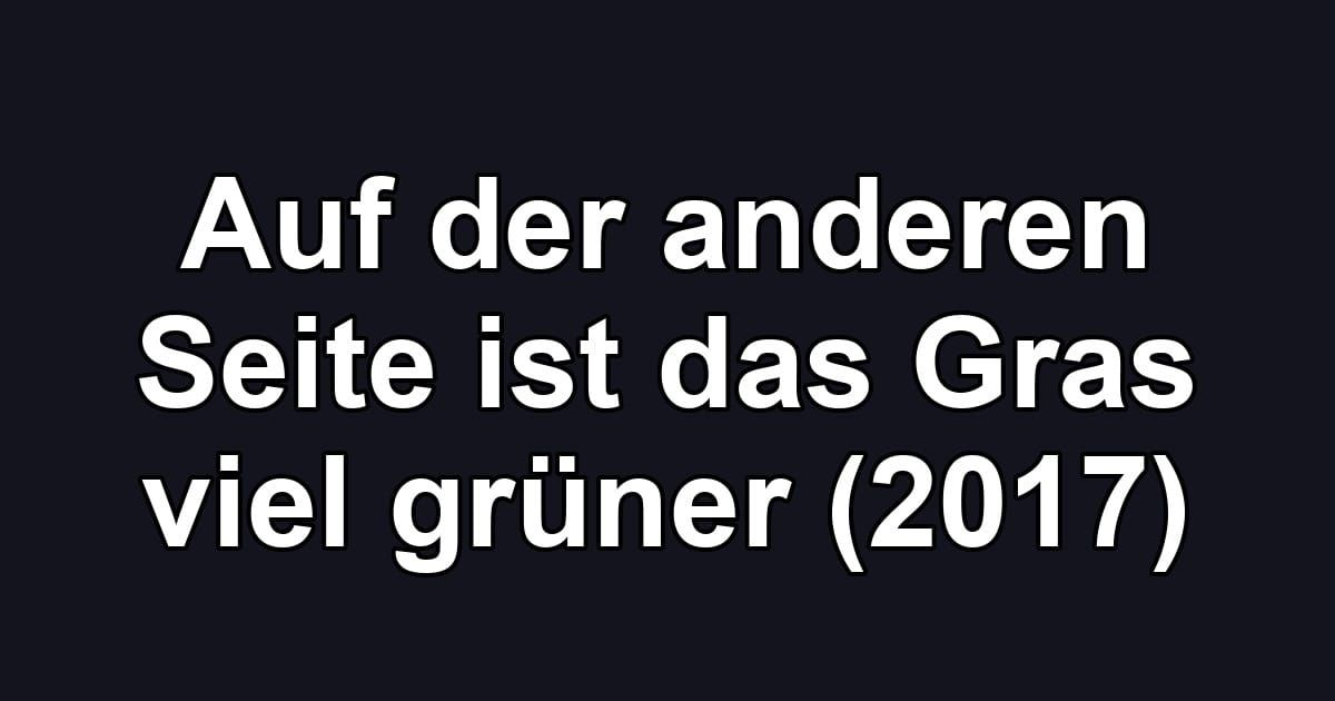 Auf der anderen Seite ist das Gras viel grüner (2017)