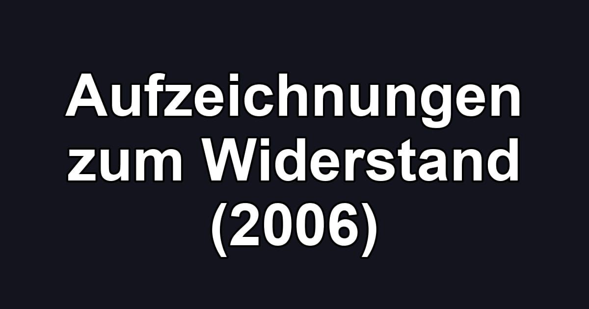 Aufzeichnungen zum Widerstand (2006)