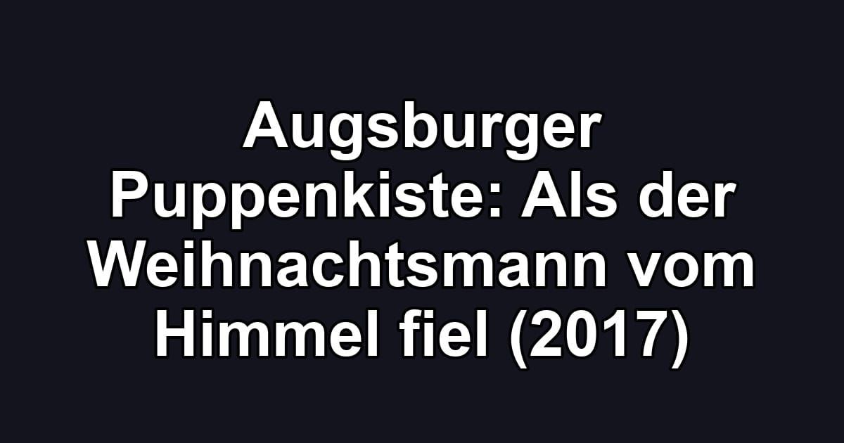 Augsburger Puppenkiste: Als der Weihnachtsmann vom Himmel fiel (2017)