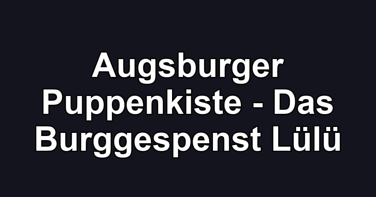 Augsburger Puppenkiste - Das Burggespenst Lülü