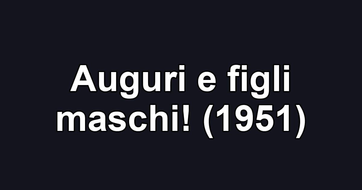 Auguri e figli maschi! (1951)