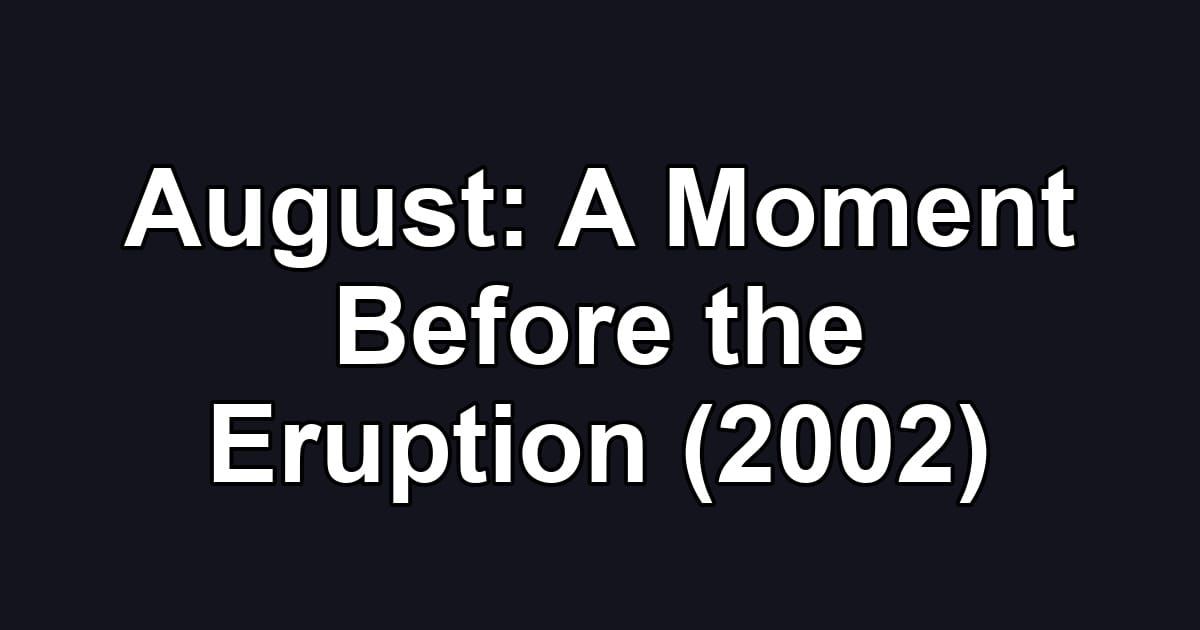 August: A Moment Before the Eruption (2002)