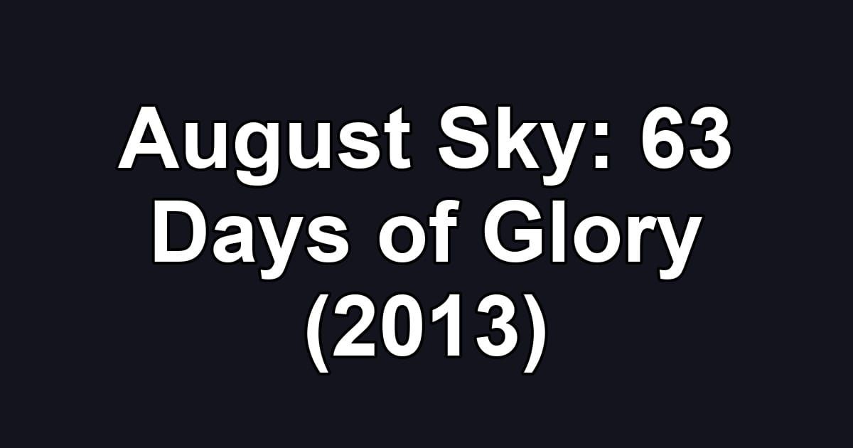 August Sky: 63 Days of Glory (2013)