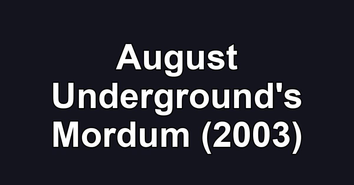 August Underground's Mordum (2003)