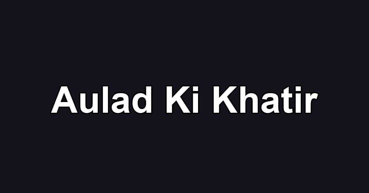 Aulad Ki Khatir