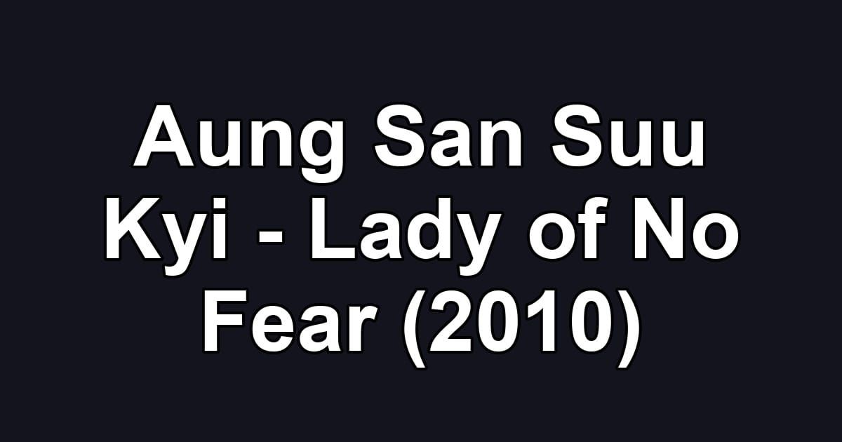 Aung San Suu Kyi - Lady of No Fear (2010)