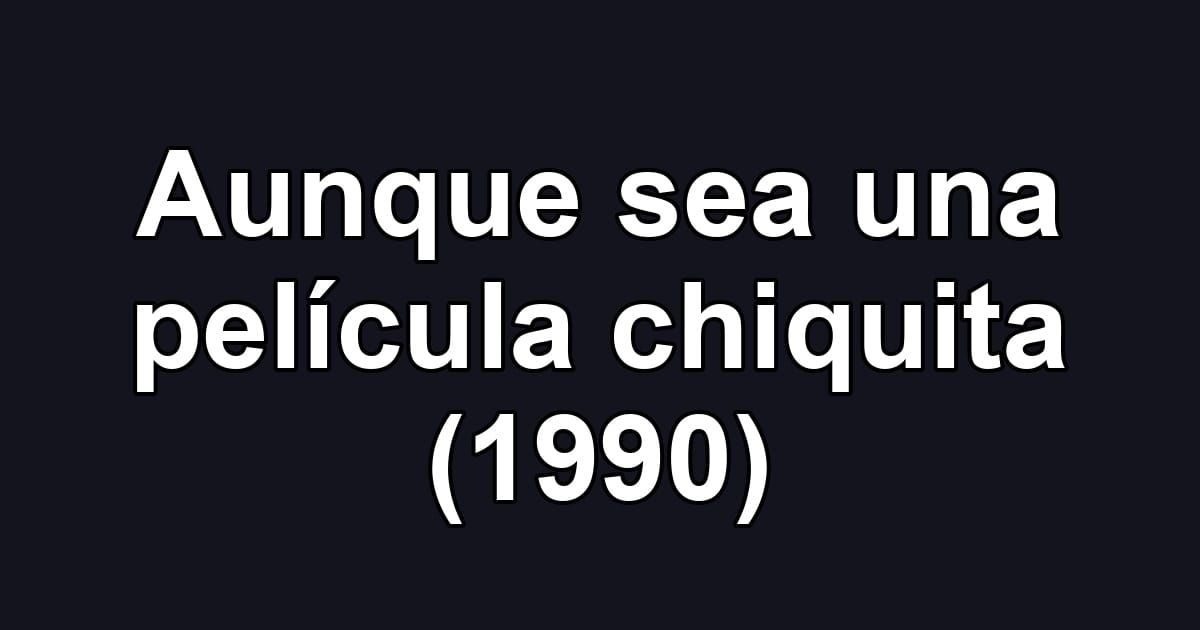 Aunque sea una película chiquita (1990)