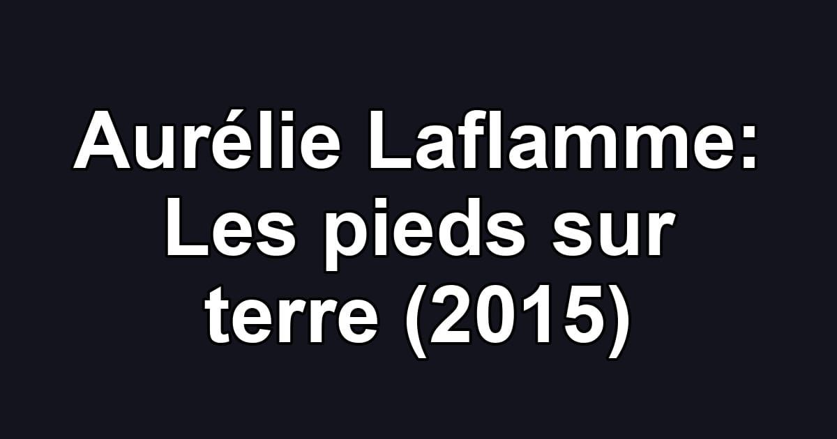 Aurélie Laflamme: Les pieds sur terre (2015)