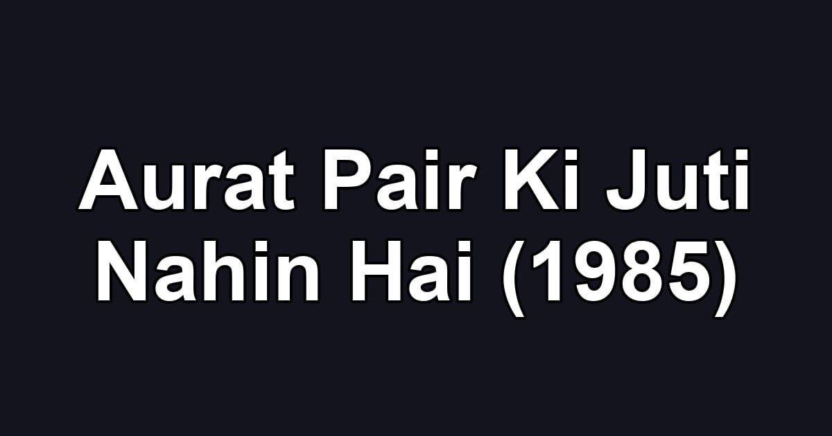 Aurat Pair Ki Juti Nahin Hai (1985)