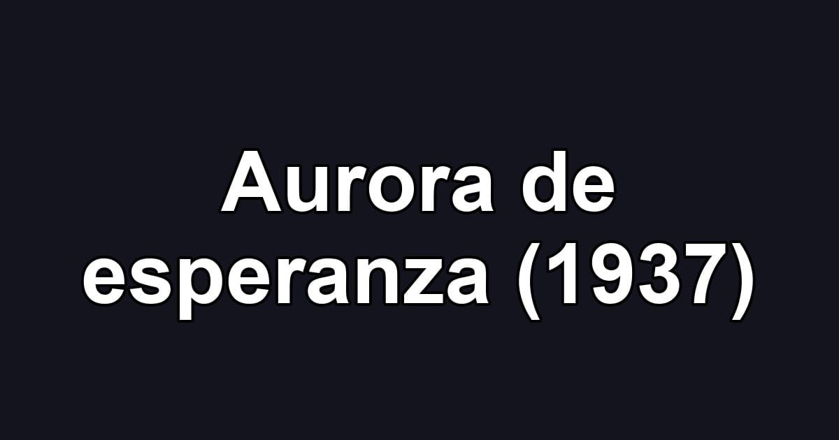 Aurora de esperanza (1937)