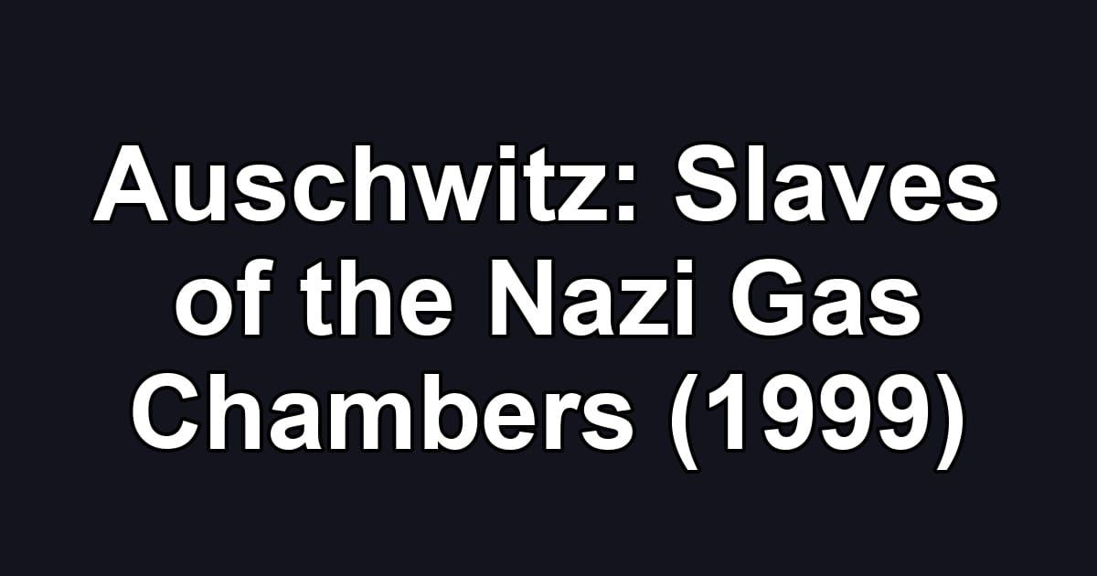 Auschwitz: Slaves of the Nazi Gas Chambers (1999)