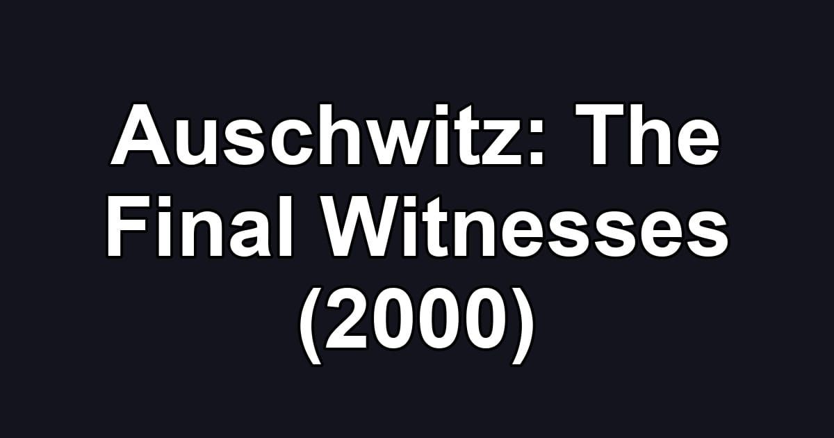 Auschwitz: The Final Witnesses (2000)