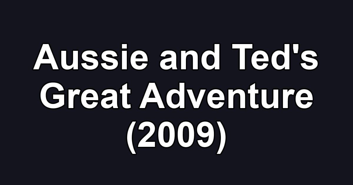 Aussie and Ted's Great Adventure (2009)