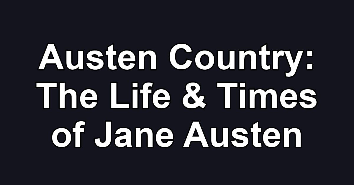 Austen Country: The Life & Times of Jane Austen