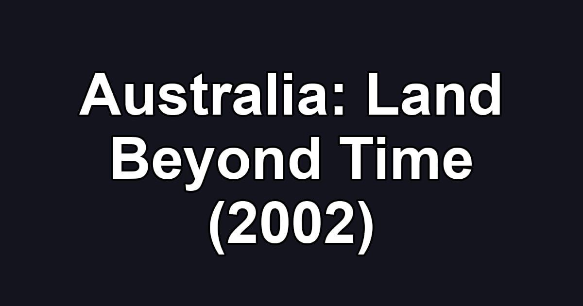Australia: Land Beyond Time (2002)