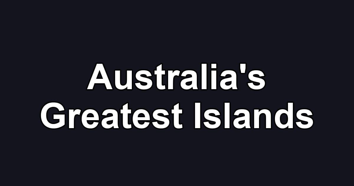 Australia's Greatest Islands
