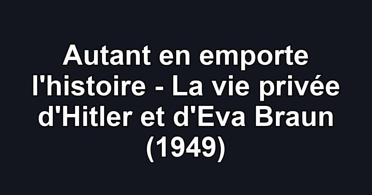 Autant en emporte l'histoire - La vie privée d'Hitler et d'Eva Braun (1949)