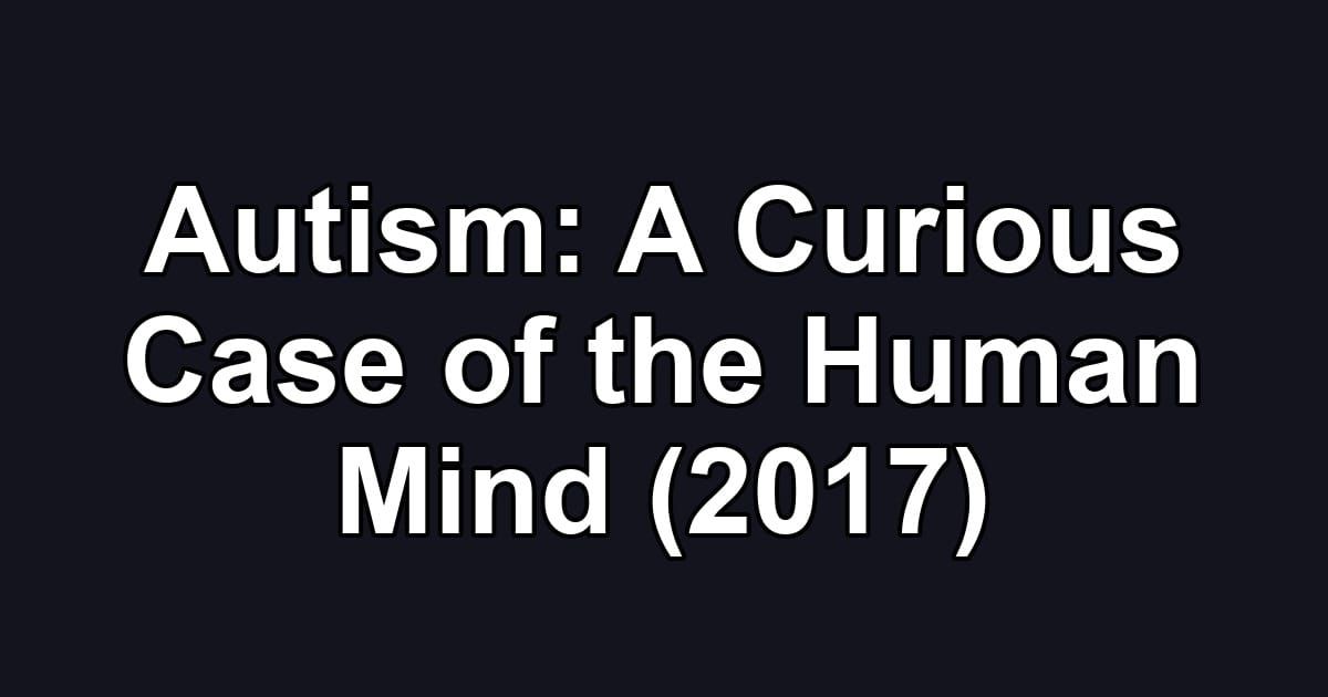 Autism: A Curious Case of the Human Mind (2017)