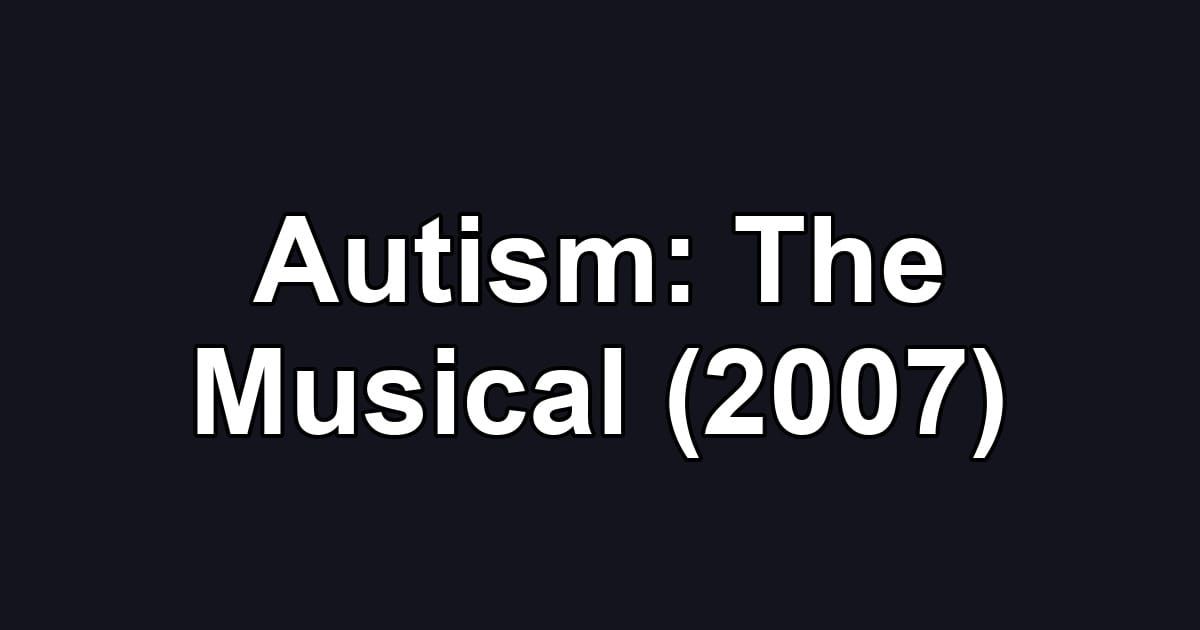 Autism: The Musical (2007)