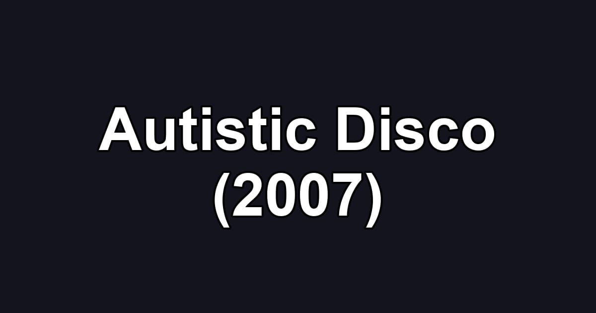 Autistic Disco (2007)