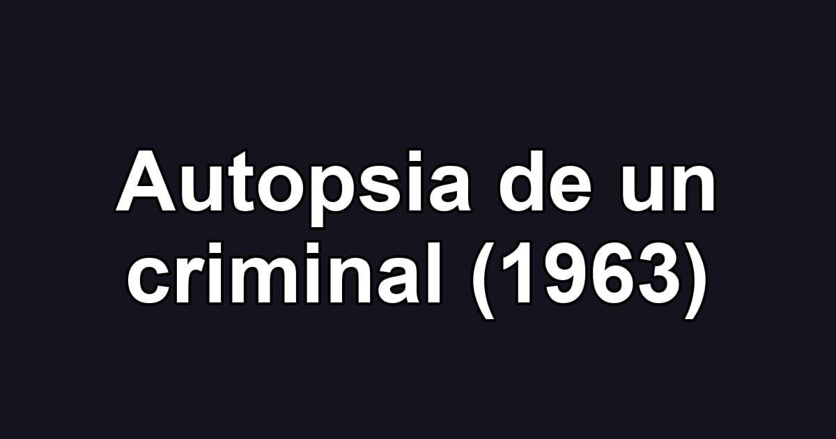 Autopsia de un criminal (1963)