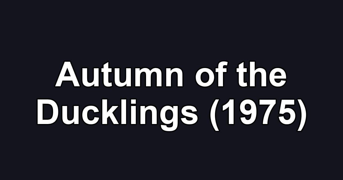 Autumn of the Ducklings (1975)