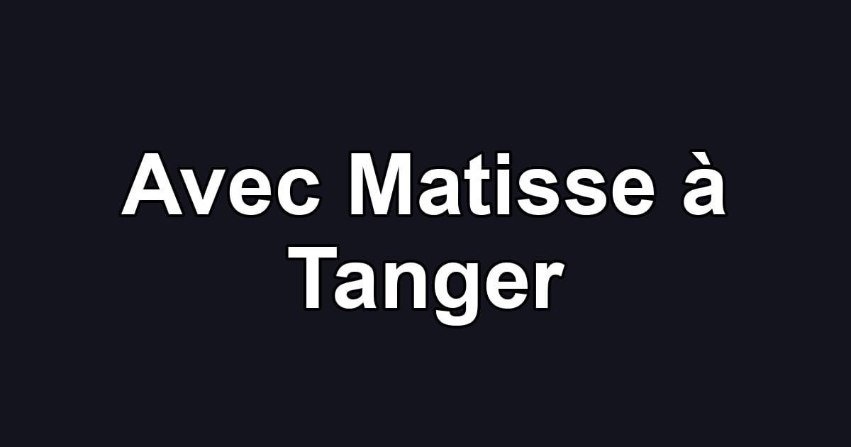 Avec Matisse à Tanger
