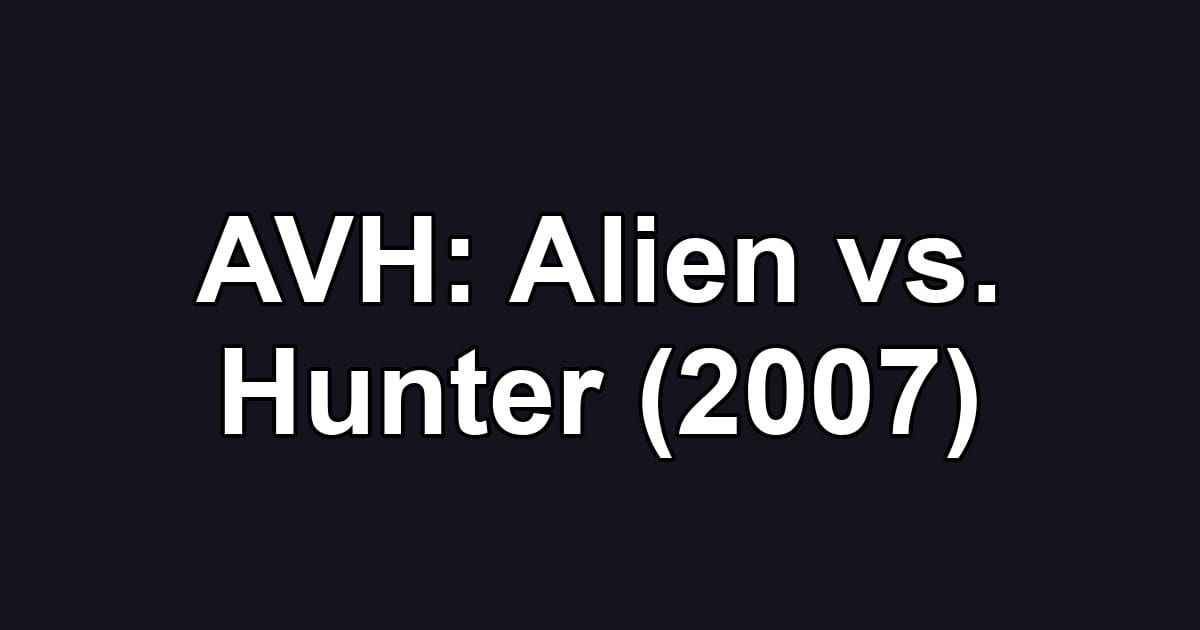 AVH: Alien vs. Hunter (2007)