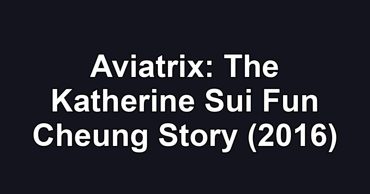 Aviatrix: The Katherine Sui Fun Cheung Story (2016)