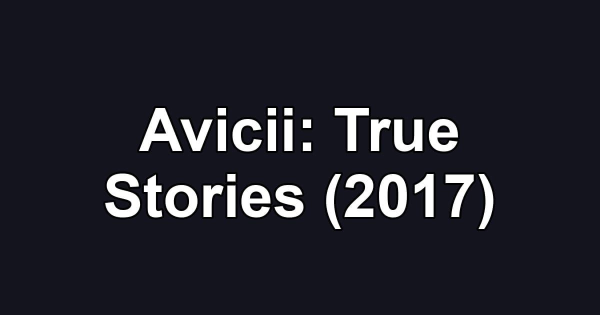 Avicii: True Stories (2017)