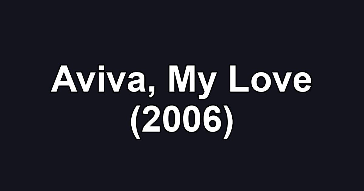 Aviva, My Love (2006)