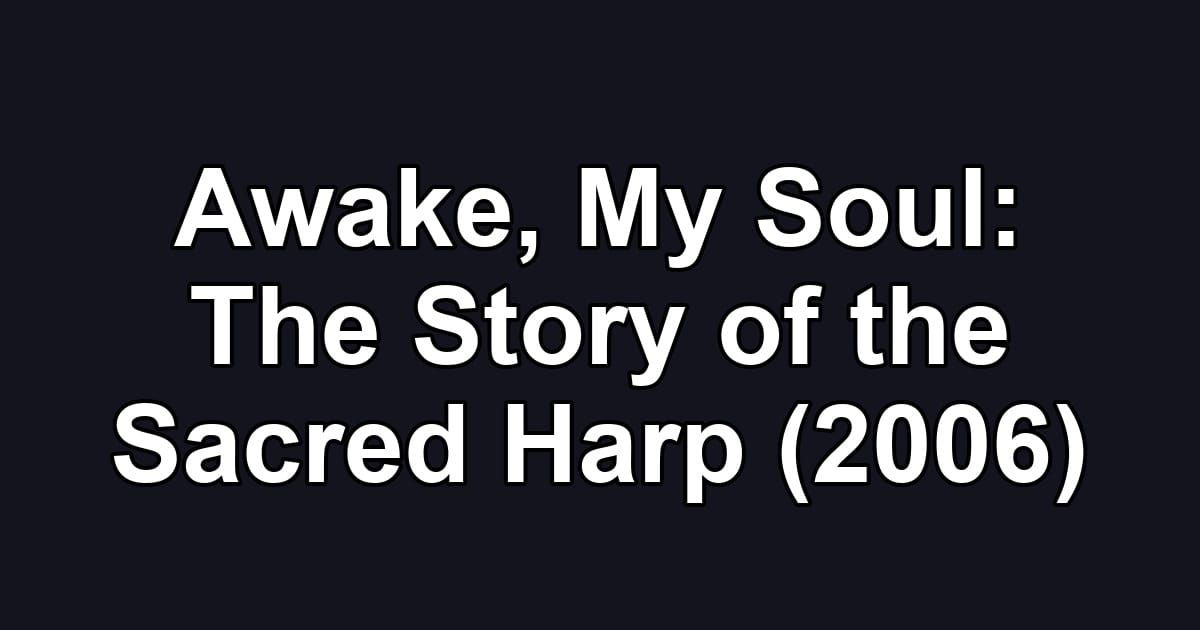 Awake, My Soul: The Story of the Sacred Harp (2006)
