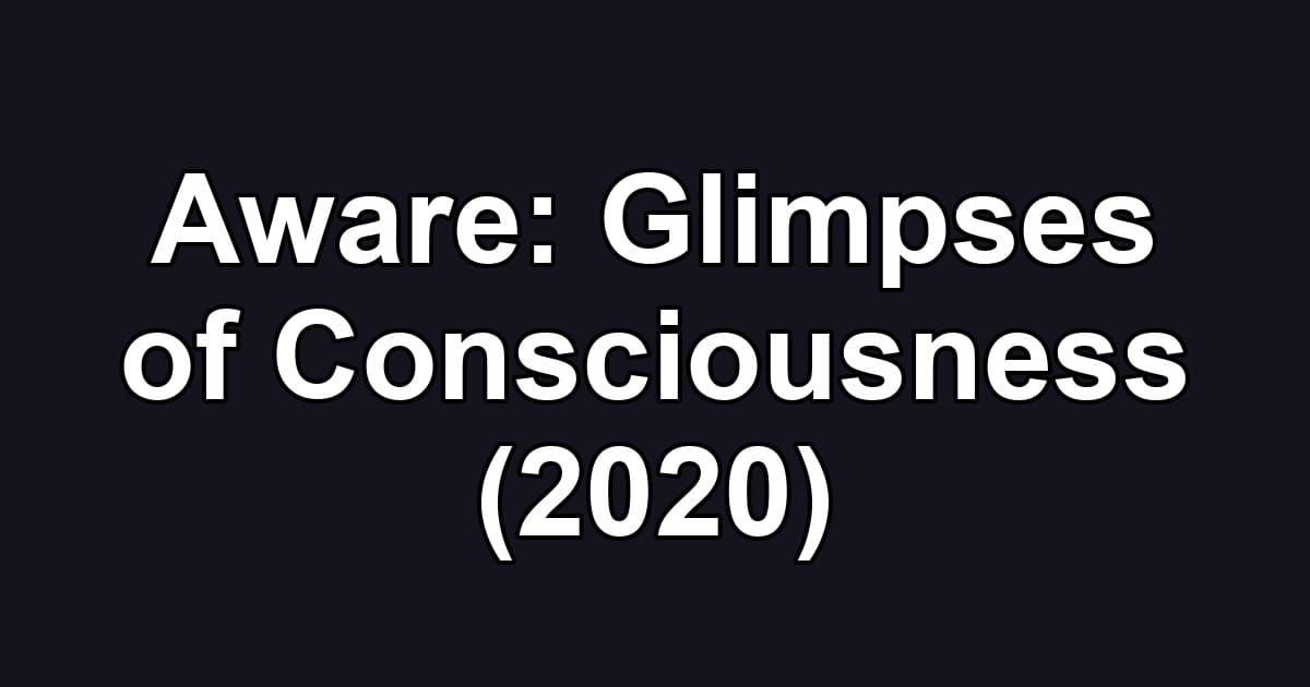 Aware: Glimpses of Consciousness (2020)