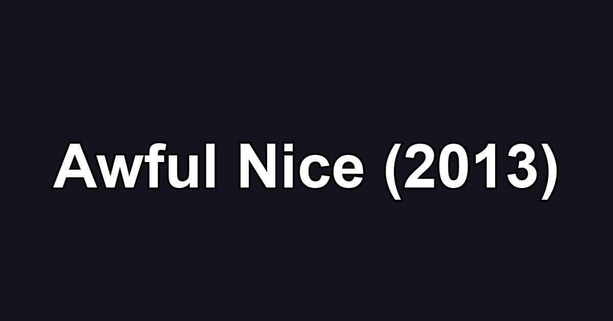Awful Nice (2013)