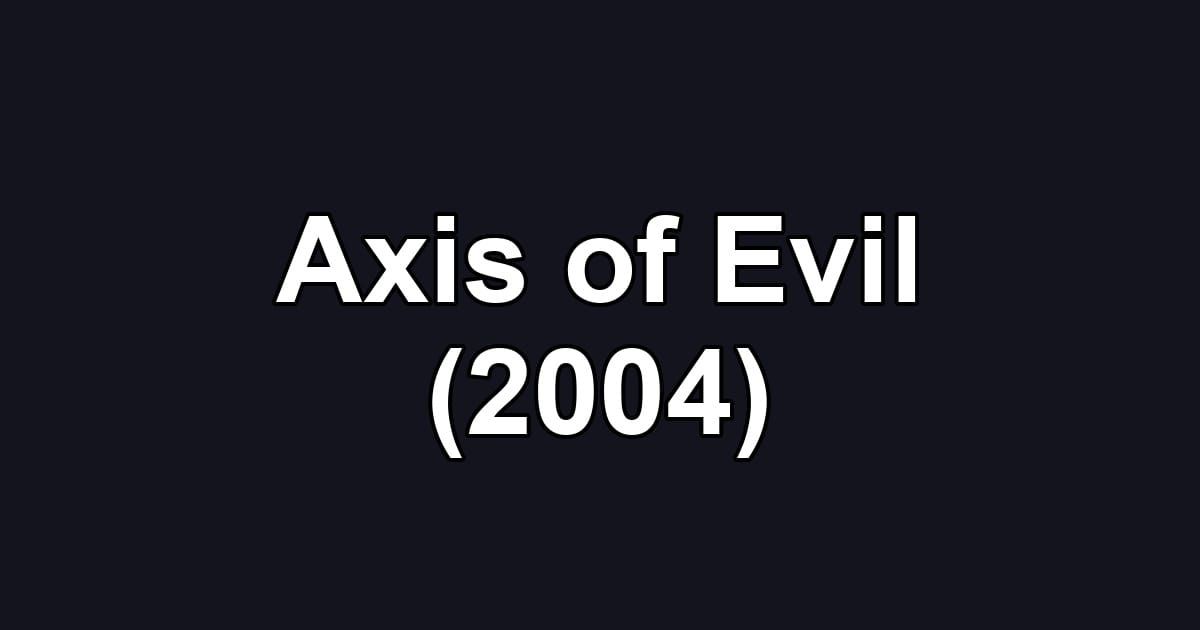Axis of Evil (2004)
