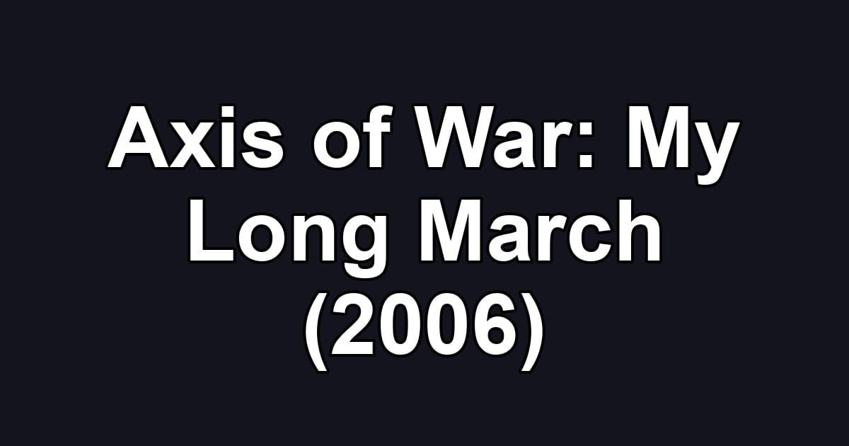 Axis of War: My Long March (2006)