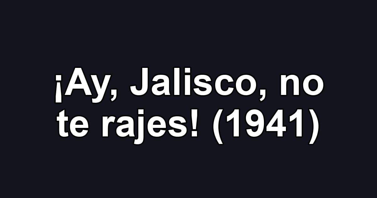 ¡Ay, Jalisco, no te rajes! (1941)
