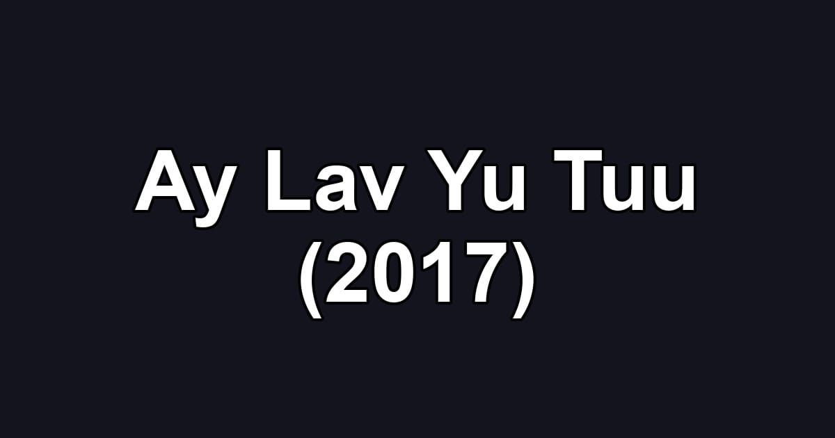 Ay Lav Yu Tuu (2017)