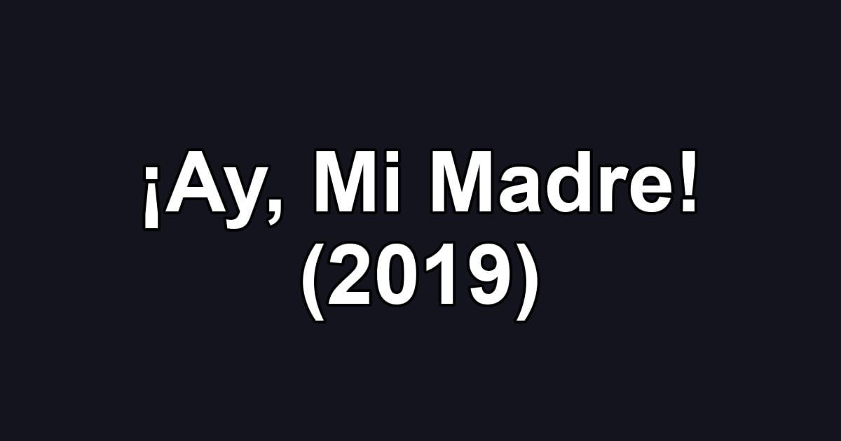 ¡Ay, Mi Madre! (2019)