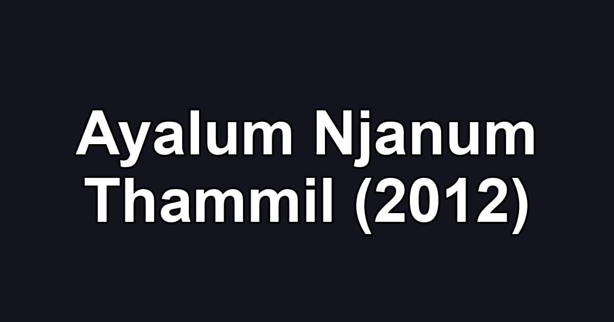 Ayalum Njanum Thammil (2012)