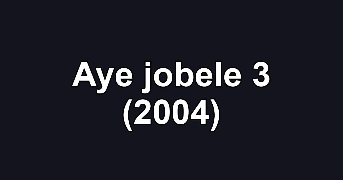 Aye jobele 3 (2004)